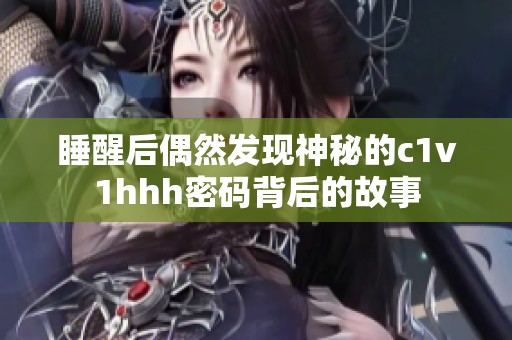 睡醒后偶然发现神秘的c1v1hhh密码背后的故事