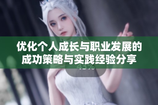 优化个人成长与职业发展的成功策略与实践经验分享