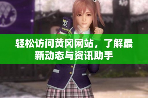 轻松访问黄冈网站，了解最新动态与资讯助手