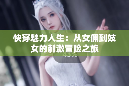 快穿魅力人生：从女佣到妓女的刺激冒险之旅