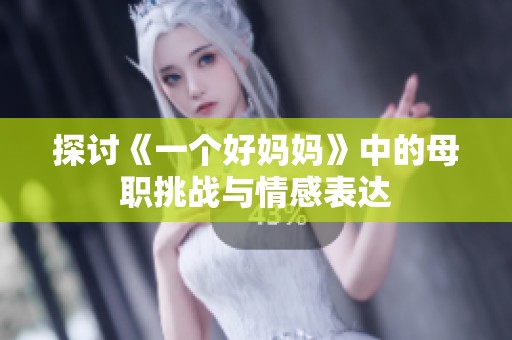 探讨《一个好妈妈》中的母职挑战与情感表达