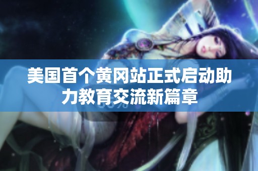 美国首个黄冈站正式启动助力教育交流新篇章
