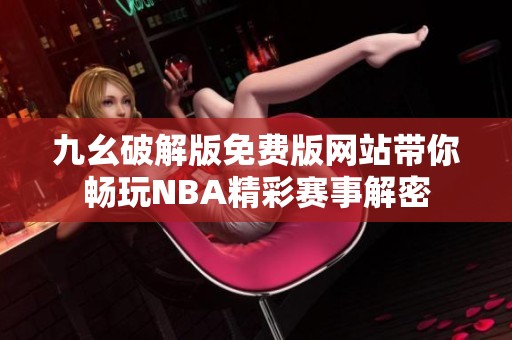 九幺破解版免费版网站带你畅玩NBA精彩赛事解密