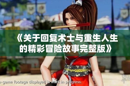 《关于回复术士与重生人生的精彩冒险故事完整版》