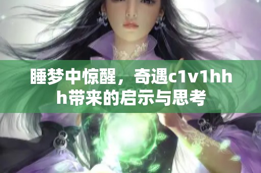 睡梦中惊醒，奇遇c1v1hhh带来的启示与思考