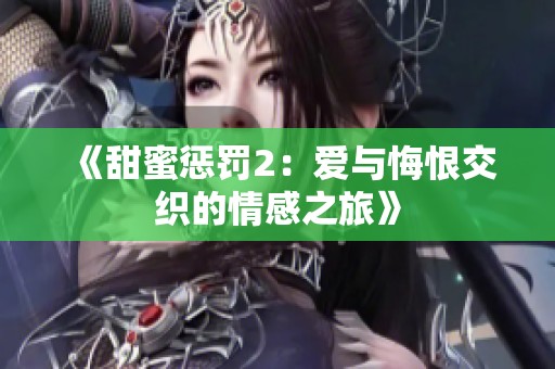 《甜蜜惩罚2：爱与悔恨交织的情感之旅》
