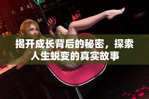 揭开成长背后的秘密，探索人生蜕变的真实故事