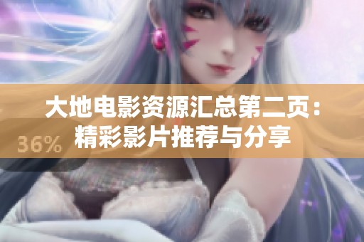 大地电影资源汇总第二页：精彩影片推荐与分享