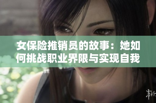 女保险推销员的故事：她如何挑战职业界限与实现自我价值