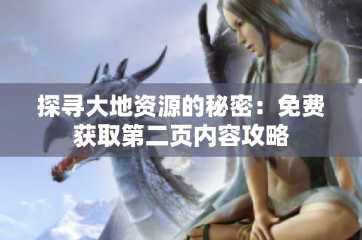 探寻大地资源的秘密：免费获取第二页内容攻略
