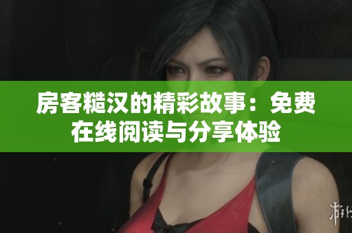 房客糙汉的精彩故事：免费在线阅读与分享体验