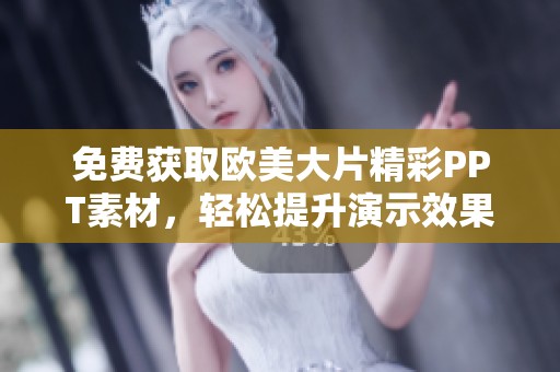 免费获取欧美大片精彩PPT素材，轻松提升演示效果
