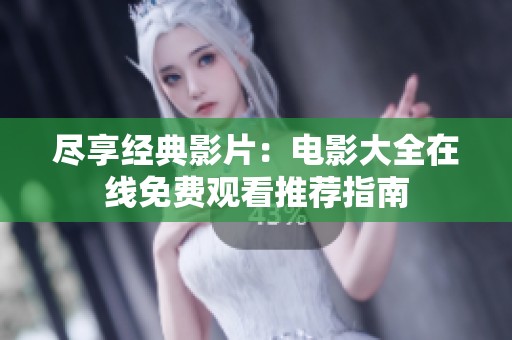 尽享经典影片：电影大全在线免费观看推荐指南