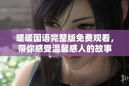 暖暖国语完整版免费观看，带你感受温馨感人的故事