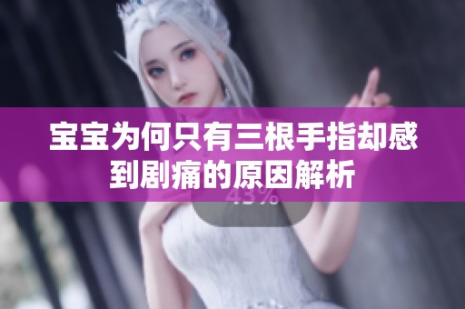 宝宝为何只有三根手指却感到剧痛的原因解析
