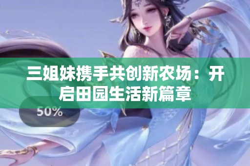 三姐妹携手共创新农场：开启田园生活新篇章