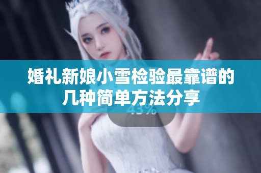 婚礼新娘小雪检验最靠谱的几种简单方法分享