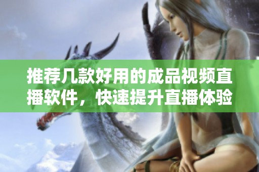 推荐几款好用的成品视频直播软件，快速提升直播体验