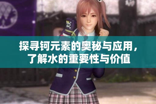 探寻钶元素的奥秘与应用，了解水的重要性与价值