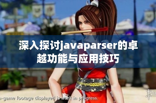 深入探讨javaparser的卓越功能与应用技巧