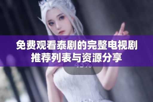 免费观看泰剧的完整电视剧推荐列表与资源分享