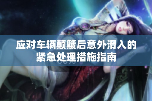 应对车辆颠簸后意外滑入的紧急处理措施指南