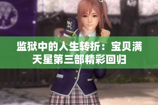 监狱中的人生转折：宝贝满天星第三部精彩回归