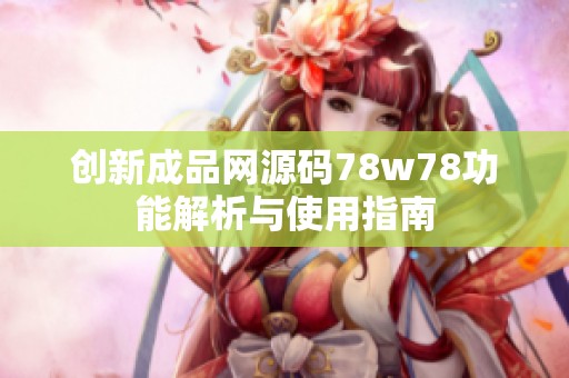 创新成品网源码78w78功能解析与使用指南