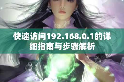 快速访问192.168.0.1的详细指南与步骤解析