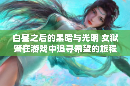白昼之后的黑暗与光明 女狱警在游戏中追寻希望的旅程