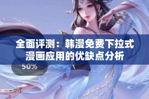 全面评测：韩漫免费下拉式漫画应用的优缺点分析