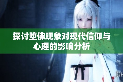 探讨堕佛现象对现代信仰与心理的影响分析