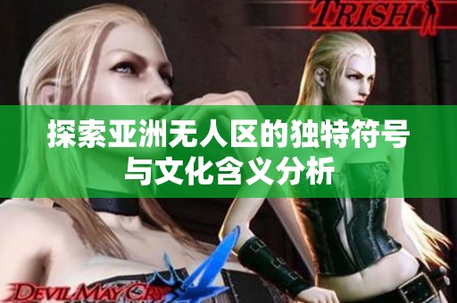 探索亚洲无人区的独特符号与文化含义分析