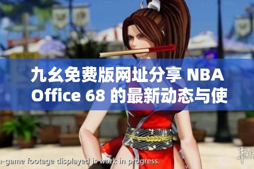 九幺免费版网址分享 NBA Office 68 的最新动态与使用指南