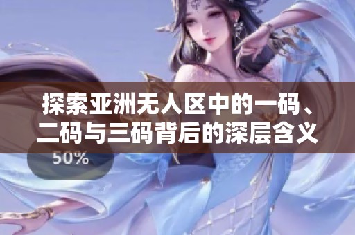 探索亚洲无人区中的一码、二码与三码背后的深层含义