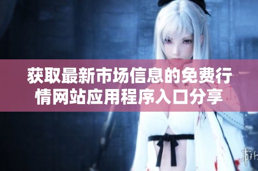 获取最新市场信息的免费行情网站应用程序入口分享