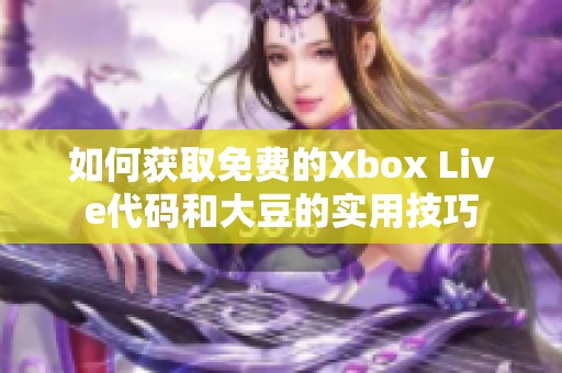 如何获取免费的Xbox Live代码和大豆的实用技巧