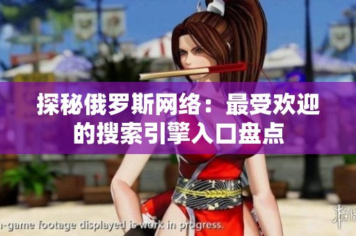 探秘俄罗斯网络：最受欢迎的搜索引擎入口盘点