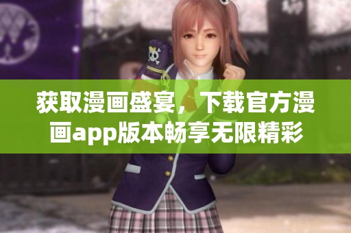 获取漫画盛宴，下载官方漫画app版本畅享无限精彩
