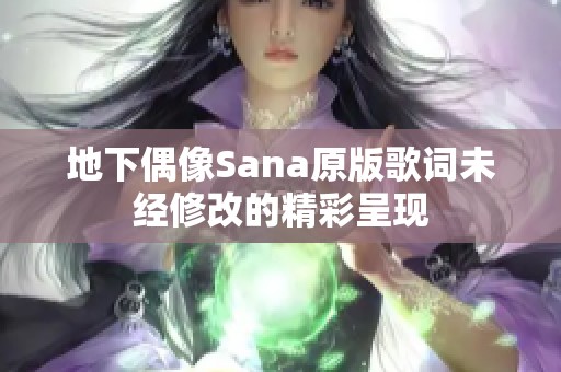 地下偶像Sana原版歌词未经修改的精彩呈现