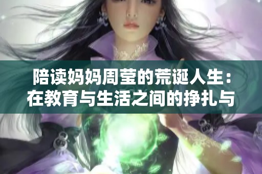陪读妈妈周莹的荒诞人生：在教育与生活之间的挣扎与挣脱