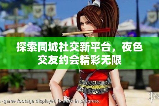 探索同城社交新平台，夜色交友约会精彩无限