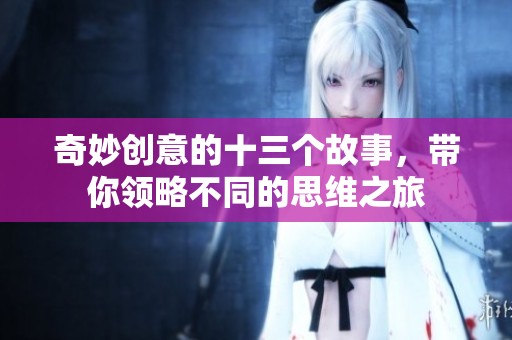 奇妙创意的十三个故事，带你领略不同的思维之旅