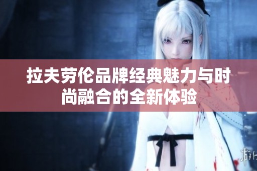 拉夫劳伦品牌经典魅力与时尚融合的全新体验