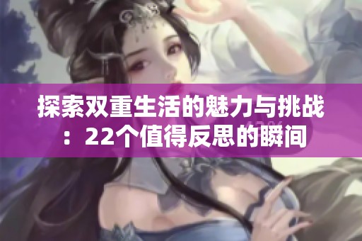 探索双重生活的魅力与挑战：22个值得反思的瞬间