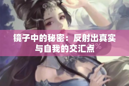 镜子中的秘密：反射出真实与自我的交汇点