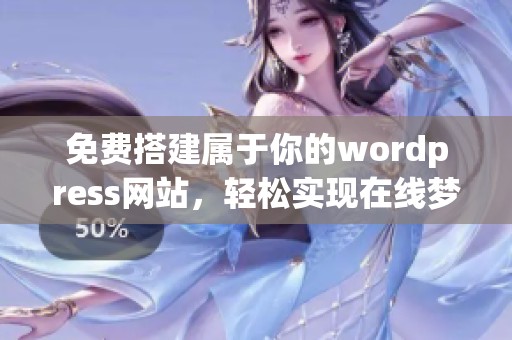 免费搭建属于你的wordpress网站，轻松实现在线梦想