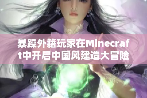 暴躁外籍玩家在Minecraft中开启中国风建造大冒险