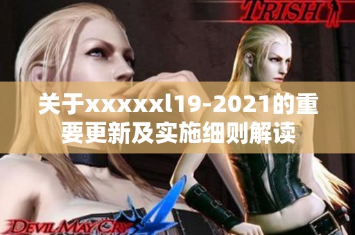 关于xxxxxl19-2021的重要更新及实施细则解读