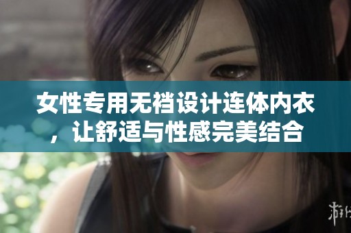 女性专用无裆设计连体内衣，让舒适与性感完美结合